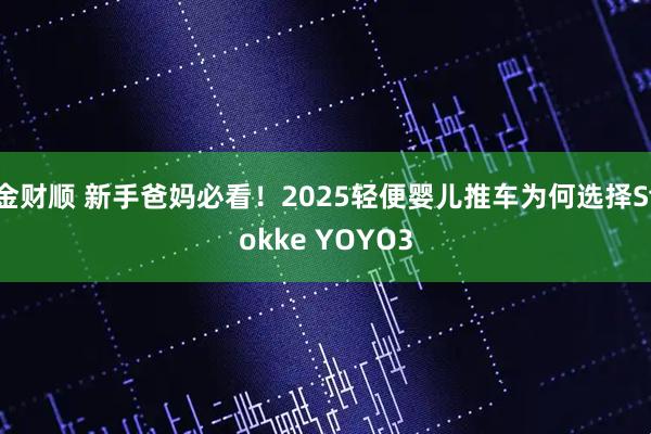 金财顺 新手爸妈必看！2025轻便婴儿推车为何选择Stokke YOYO3