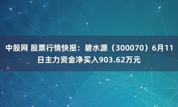 中股网 股票行情快报：碧水源（300070）6月11日主力资金净买入903.62万元